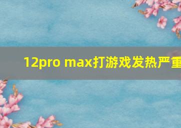 12pro max打游戏发热严重